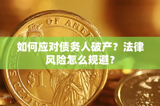 济南如何应对债务人破产？法律风险怎么规避？