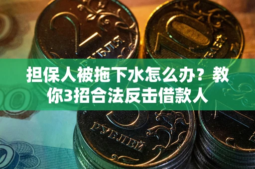 济南担保人被拖下水怎么办？教你3招合法反击借款人