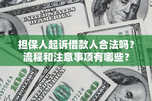 济南担保人起诉借款人合法吗？流程和注意事项有哪些？