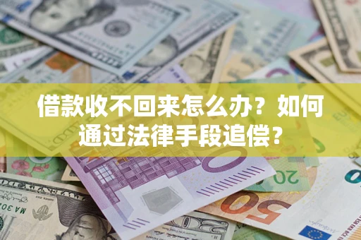 济南借款收不回来怎么办？如何通过法律手段追偿？