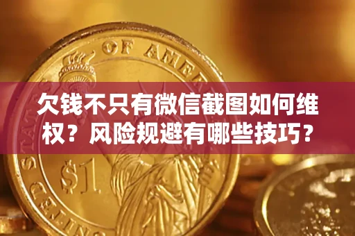 济南欠钱不只有微信截图如何维权？风险规避有哪些技巧？