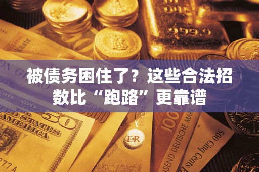 济南被债务困住了？这些合法招数比“跑路”更靠谱