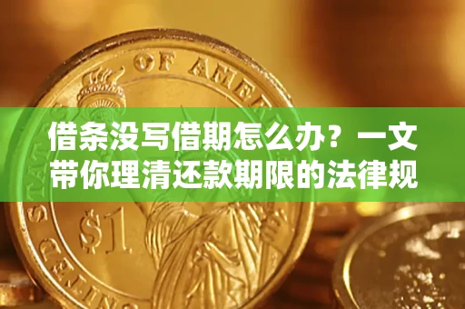 济南借条没写借期怎么办？一文带你理清还款期限的法律规则