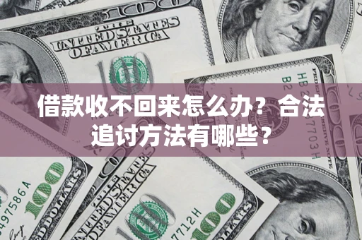济南借款收不回来怎么办？合法追讨方法有哪些？
