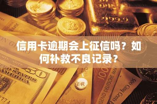 济南信用卡逾期会上征信吗？如何补救不良记录？