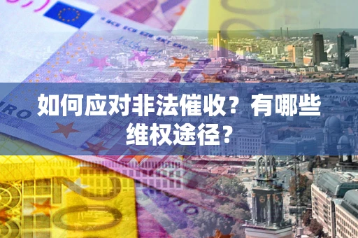 济南如何应对非法催收？有哪些维权途径？