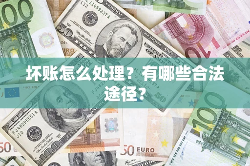 济南坏账怎么处理？有哪些合法途径？