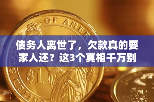 济南债务人离世了，欠款真的要家人还？这3个真相千万别弄错