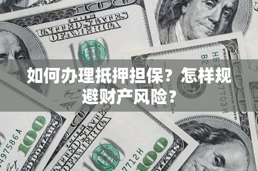 济南如何办理抵押担保？怎样规避财产风险？