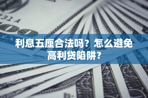 济南利息五厘合法吗？怎么避免高利贷陷阱？