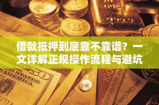 济南借款抵押到底靠不靠谱？一文详解正规操作流程与避坑指南
