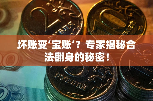 济南坏账变‘宝账’？专家揭秘合法翻身的秘密！