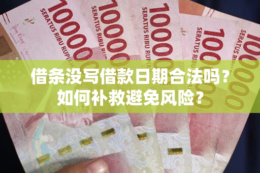 济南借条没写借款日期合法吗？如何补救避免风险？