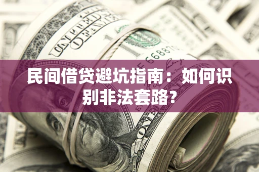 济南民间借贷避坑指南：如何识别非法套路？