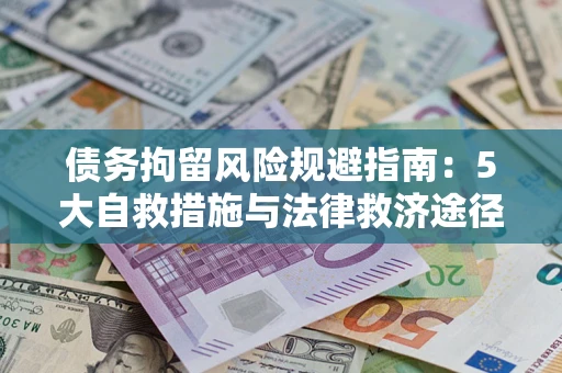济南债务拘留风险规避指南：5大自救措施与法律救济途径