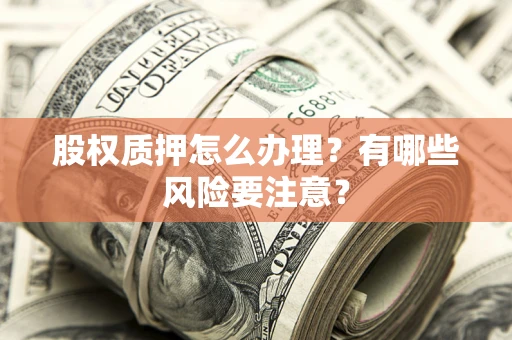 济南股权质押怎么办理？有哪些风险要注意？