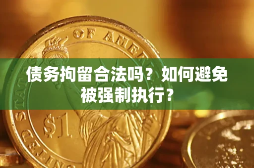 济南债务拘留合法吗？如何避免被强制执行？