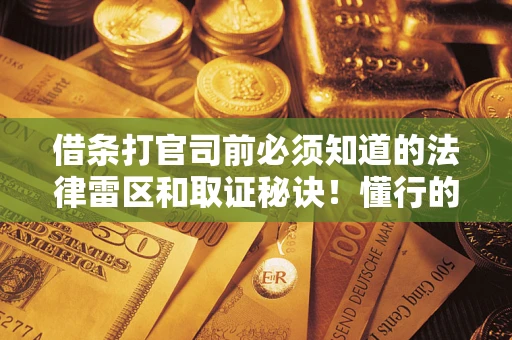 济南借条打官司前必须知道的法律雷区和取证秘诀！懂行的人已经留好这些证据