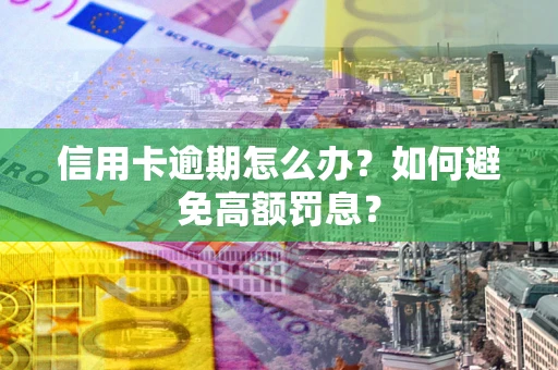 济南信用卡逾期怎么办？如何避免高额罚息？
