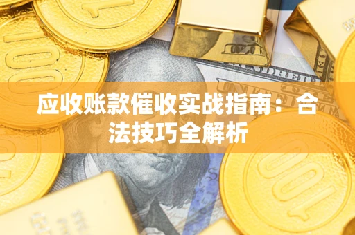 济南应收账款催收实战指南：合法技巧全解析
