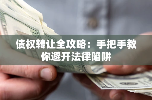 济南债权转让全攻略：手把手教你避开法律陷阱