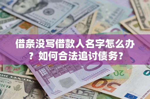 济南借条没写借款人名字怎么办？如何合法追讨债务？