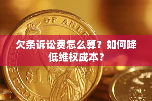 济南欠条诉讼费怎么算？如何降低维权成本？