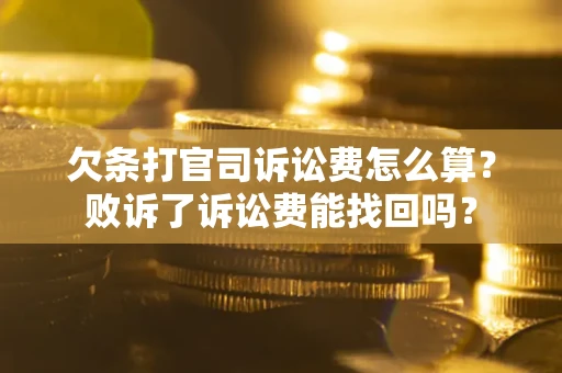 济南欠条打官司诉讼费怎么算？败诉了诉讼费能找回吗？