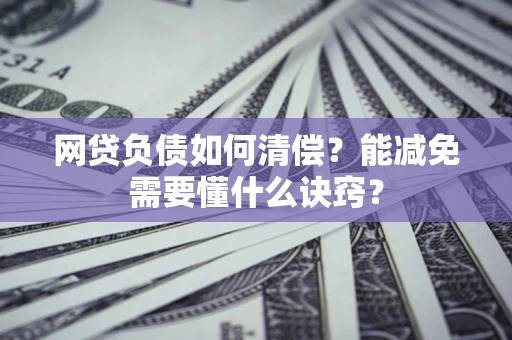 济南网贷负债如何清偿？能减免需要懂什么诀窍？