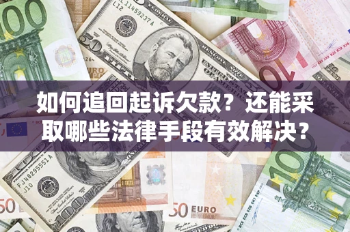 济南如何追回起诉欠款？还能采取哪些法律手段有效解决？