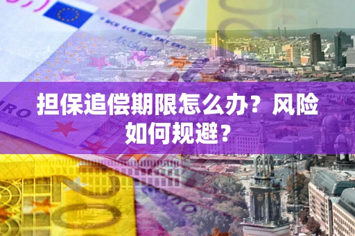济南担保追偿期限怎么办？风险如何规避？