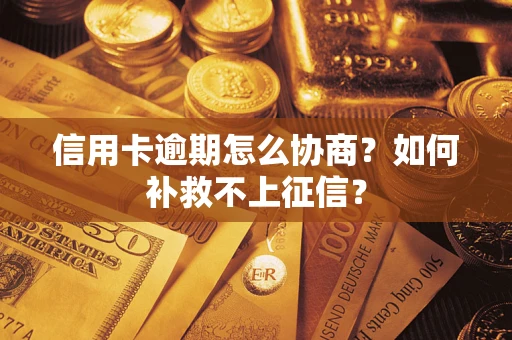 济南信用卡逾期怎么协商？如何补救不上征信？