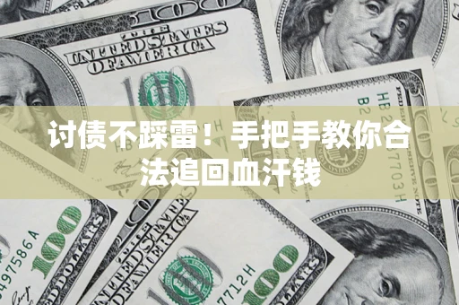济南讨债不踩雷！手把手教你合法追回血汗钱