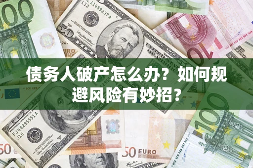 济南债务人破产怎么办？如何规避风险有妙招？