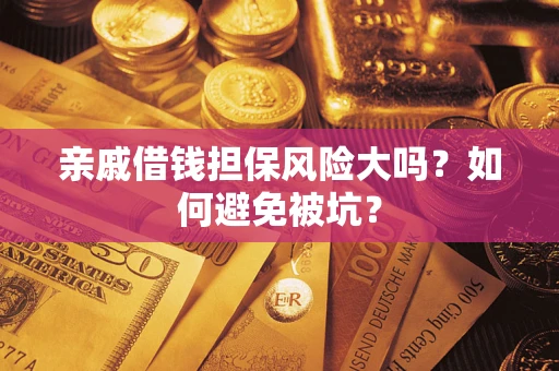 济南亲戚借钱担保风险大吗？如何避免被坑？