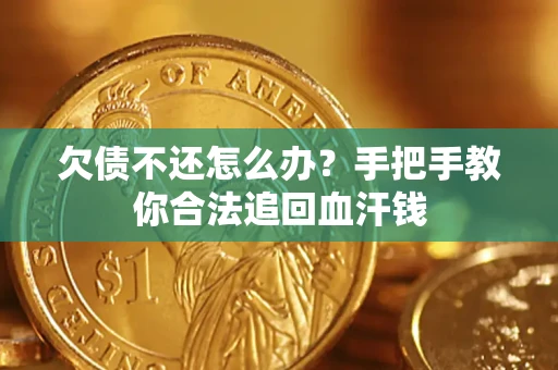 济南欠债不还怎么办?手把手教你合法追回血汗钱 济南欠债不还怎么办?手把手教你合法追回血汗钱