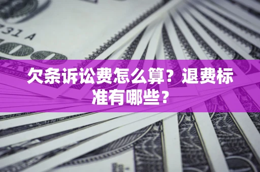 济南欠条诉讼费怎么算？退费标准有哪些？