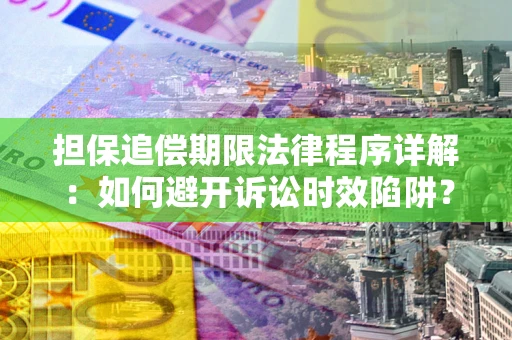济南担保追偿期限法律程序详解：如何避开诉讼时效陷阱？