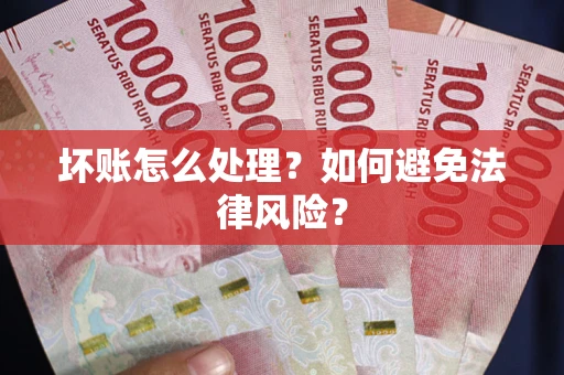 济南坏账怎么处理？如何避免法律风险？