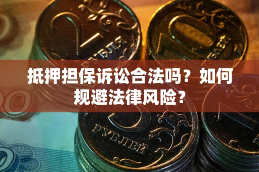 济南抵押担保诉讼合法吗？如何规避法律风险？