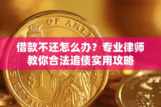 济南借款不还怎么办？专业律师教你合法追债实用攻略