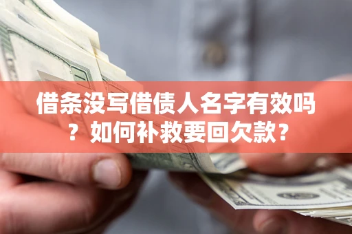 济南借条没写借债人名字有效吗？如何补救要回欠款？