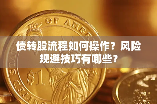 济南债转股流程如何操作？风险规避技巧有哪些？