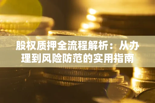 济南股权质押全流程解析：从办理到风险防范的实用指南