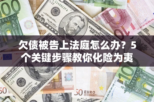 济南欠债被告上法庭怎么办？5个关键步骤教你化险为夷