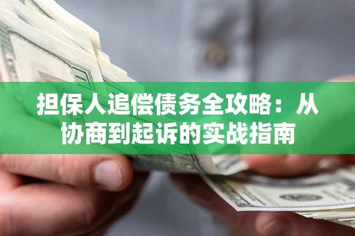 济南担保人追偿债务全攻略:从协商到起诉的实战指南 济南担保人追偿债务全攻略:从协商到起诉的实战指南