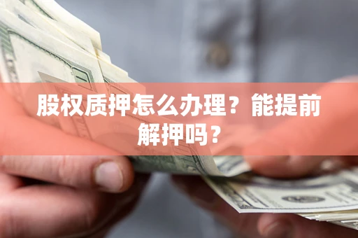 济南股权质押怎么办理？能提前解押吗？