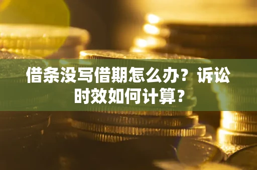 济南借条没写借期怎么办？诉讼时效如何计算？