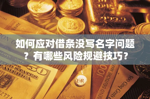 济南如何应对借条没写名字问题？有哪些风险规避技巧？