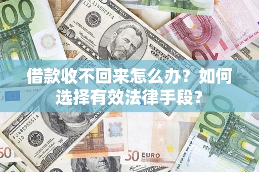 济南借款收不回来怎么办？如何选择有效法律手段？
